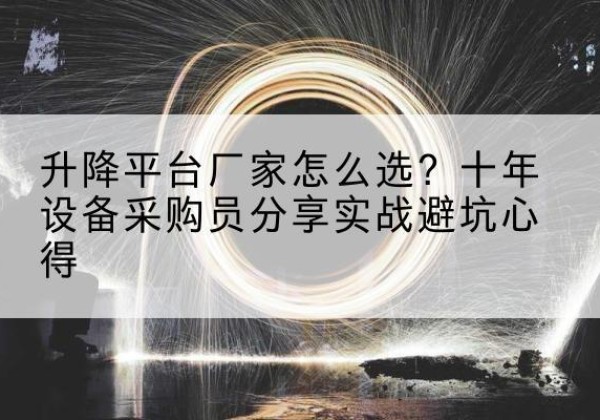 雷波升降平台厂家-怎么选？十年设备采购员分享实战避坑心得